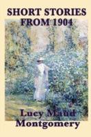 The Short Stories of Lucy Maud Montgomery from 1904 - Lucy Maud Montgomery - cover