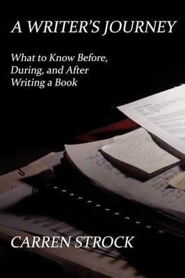 A Writer's Journey: What to Know Before, During, and After Writing a Book - Carren Strock - cover