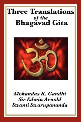 Three Translations of the Bhagavad Gita - Mohandas K Gandhi,Edwin Arnold,Swami Swarupananda - cover