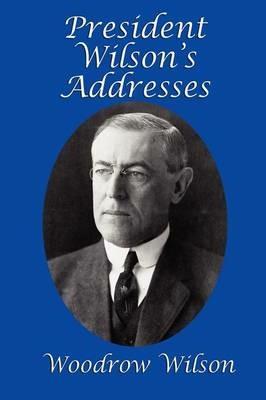 President Wilson's Addresses - Woodrow Wilson - cover