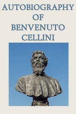 Autobiography of Benvenuto Cellini - Benvenuto Cellini - cover