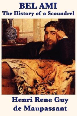Bel Ami the History of a Scoundrel - Henri Rene Guy De Maupassant - cover