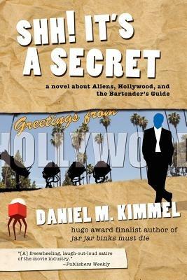 Shh! It's a Secret: A Novel about Aliens, Hollywood, and the Bartender's Guide - Daniel M Kimmel - cover