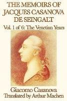 The Memoirs of Jacques Casanova de Seingalt Vol. 1 the Venetian Years - Giacomo Casanova - cover