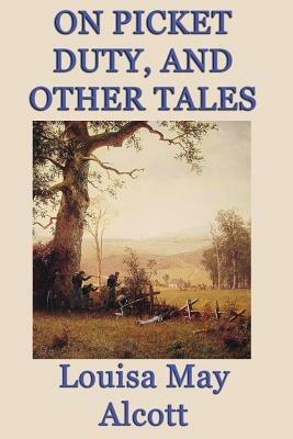 On Picket Duty, and Other Tales - Louisa May Alcott - cover