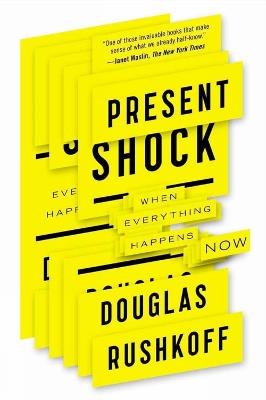 Present Shock: When Everything Happens Now - Douglas Rushkoff - cover