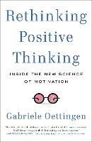 Rethinking Positive Thinking: Inside the New Science of Motivation