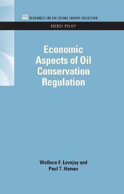 Economic Aspects of Oil Conservation Regulation - Wallace F. Lovejoy,Paul T. Homan - cover