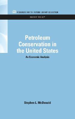 Petroleum Conservation in the United States: An Economic Analysis - Stephen Macdonald - cover