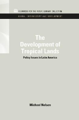 The Development of Tropical Lands: Policy Issues in Latin America - Michael Nelson - cover
