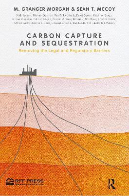 Carbon Capture and Sequestration: Removing the Legal and Regulatory Barriers - M. Granger Morgan,Sean T. McCoy - cover