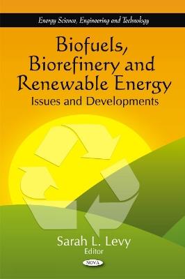 Biofuels, Biorefinery & Renewable Energy: Issues & Developments - cover