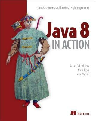 Java 8 in Action: Lambdas, Streams, and Functional-Style Programming - Raoul-Gabriel Urma,Mario Fusco,Alan Mycroft - cover