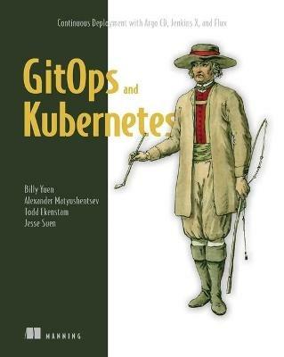 GitOps and Kubernetes: Continuous Deployment with Argo CD, Jenkins X, and Flux - Billy Yuen,Alexander Matyushentsev,Todd Ekenstam - cover