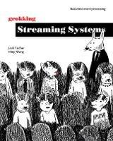 Grokking Streaming Systems: Real-time event processing - Josh Fischer,Ning Wang - cover