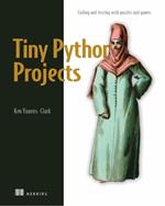 Tiny Python Projects: Learn coding and testing with puzzles and games