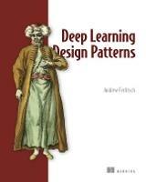 Deep Learning Design Patterns - Andrew Ferlitsch - cover