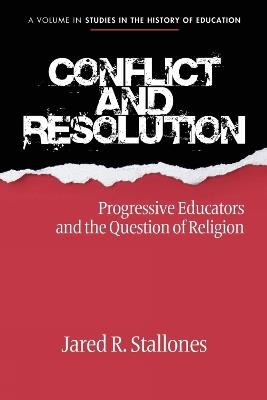 Conflict and Resolution: Progressive Educators and the Question of Religion - Jared R. Stallones - cover