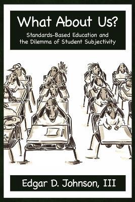 What About Us?: Standards-Based Education and the Dilemma of Student Subjectivity - cover