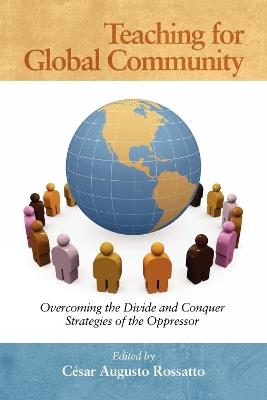 Teaching for Global Community: Overcoming the Divide and Conquer Strategies of the Oppressor - Cesar Augusto Rossatto - cover