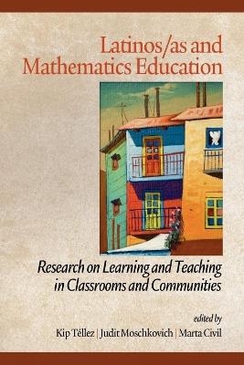 Latinos/As And Mathematics Education: Research on Learning and Teaching in Classrooms and Communities - cover