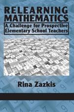 Relearning Mathematics: A Challenge for Prospective Elementary School Teachers