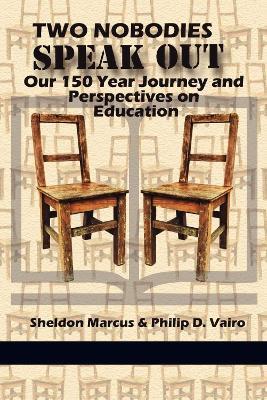 Two Nobodies Speak Out: Our 150 Year Journey and Perspectives on Education - Sheldon Marcus - cover