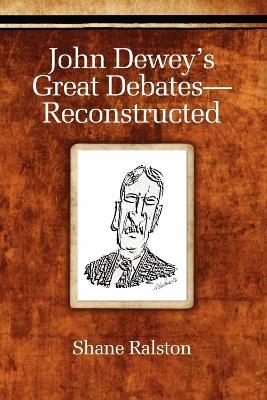 John Dewey's Great Debates - Reconstructed - Shane Ralston - cover