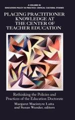 Placing Practitioner Knowledge at the Center of Teacher Education: Rethinking the Policies and Practices of the Education Doctorate