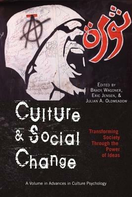 Culture and Social Change: Transforming Society through the Power of Ideas - Brady Wagoner,Eric Jensen,Julian A. Oldmeadow - cover