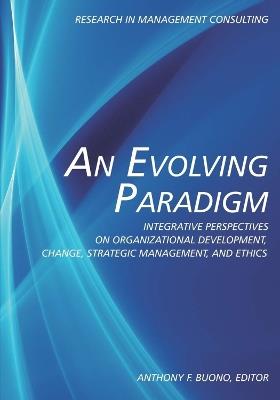 An Evolving Paradigm: Integrative Perspectives on Organizational Development, Change, Strategic Management and Ethics - cover