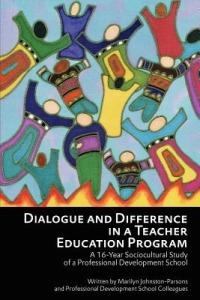 Dialogue and Difference in a Teacher Education Program: A 16-Year Sociocultural Study of a Professional Development School - cover
