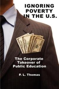 Ignoring Poverty in the U.S.: The Corporate Takeover of Public Education - P. L. Thomas - cover