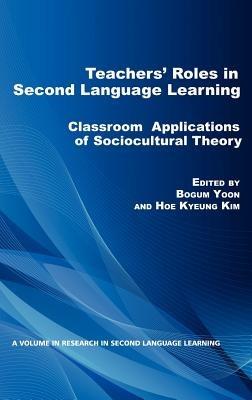 Teachers' Roles in Second Language Learning: Classroom Applications of Sociocultural Theory - cover