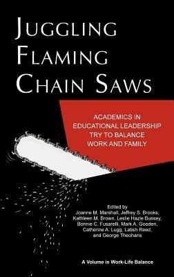 Juggling Flaming Chainsaws: Academics in Educational Leadership Try to Balance Work and Family - cover