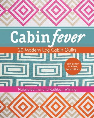 Cabin Fever: 20 Modern Log Cabin Quilts - Kathleen Whiting,Natalia Whiting Bonner - cover