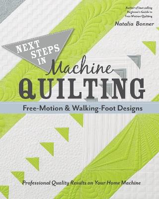 Next Steps in Machine Quilting - Free-Motion & Walking-Foot Designs: Professional Results on Your Home Machine - Natalia Whiting Bonner - cover