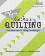 Next Steps in Machine Quilting - Free-Motion & Walking-Foot Designs: Professional Results on Your Home Machine