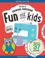 The Best of Sewing Machine Fun for Kids: Projects & 37 Activities