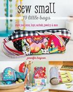 Sew Small - 19 Little Bags: Stash Your Coins, Keys, Earbuds, Jewelry & More