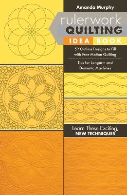 Rulerwork Quilting Idea Book: 59 Outline Designs to Fill with Free-Motion Quilting, Tips for Longarm and Domestic Machines - Amanda Murphy - cover