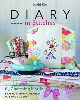 Diary in Stitches: 65 Charming Motifs - 6 Fabric & Thread Projects to Bring You Joy - Minki Kim - cover