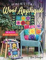 Whimsical Wool Applique: 50 Blocks, 7 Quilt Projects