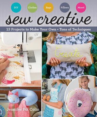 Sew Creative: 13 Projects to Make Your Own • Tons of Techniques - Jennifer Pol Colin - cover