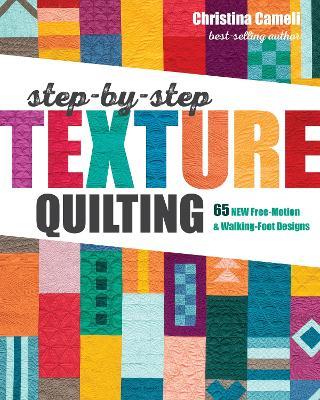 Step-by-Step Texture Quilting: 65 New Free-Motion & Walking-Foot Designs - Christina Cameli - cover