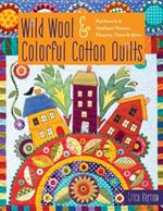 Wild Wool & Colorful Cotton Quilts: Patchwork & Appliqué Houses, Flowers, Vines & More