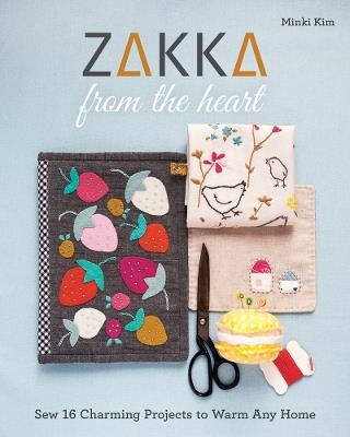 Zakka from the Heart: Sew 16 Charming Projects to Warm Any Home - Minki Kim - cover