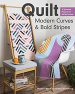 Quilt Modern Curves & Bold Stripes: 15 Dynamic Projects for All Skills Levels