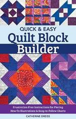 Quick & Easy Quilt Block Builder: Frustration-Free Instructions for Piecing; How-to Illustrations & Easy-to-Follow Charts