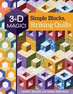 3-D Magic! Simple Blocks, Striking Quilts - Marci Baker,Sara Nephew - cover